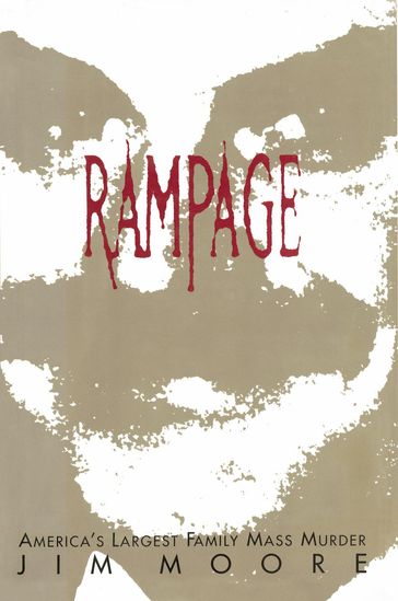 Rampage: America's Largest Family Mass Murder - Jim Moore