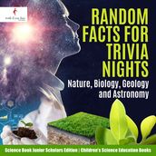 Random Facts for Trivia Nights : Nature, Biology, Geology and Astronomy   Science Book Junior Scholars Edition   Children s Science Education Books