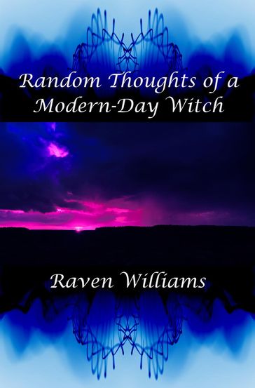 Random Thoughts of a Modern-Day Witch - Raven Williams