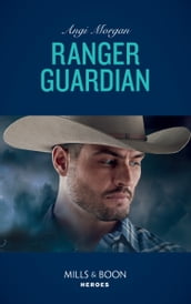 Ranger Guardian (Texas Brothers of Company B, Book 3) (Mills & Boon Heroes)