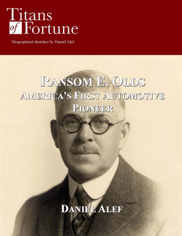 Ransom E. Olds: America's First Automotive Pioneer - Daniel Alef