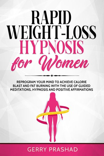 Rapid Weight-Loss Hypnosis for Women: Reprogram Your Mind to Achieve Calorie Blast and Fat Burning with The Use of Guided Meditations, Hypnosis and Positive Affirmations - Gerry Prashad