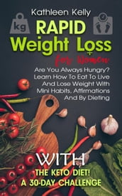 Rapid Weight Loss for Women: Are You Always Hungry? Learn How To Eat To Live And Lose Weight With Mini Habits, Affirmations And By Dieting With The Keto Diet! A 30-Day Challenge