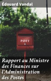 Rapport au Ministre des Finances sur l Administration des Postes