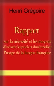 Rapport sur la nécessité et les moyens d anéantir les patois et d universaliser l usage de la langue française