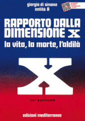 Rapporto dalla dimensione X. La Vita, la Morte, l Aldilà. Con QR Code