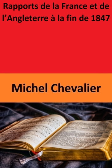 Rapports de la France et de l'Angleterre à la fin de 1847 - Michel Chevalier
