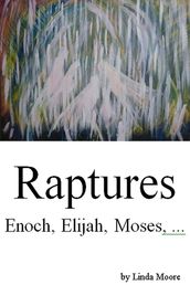Raptures: Enoch, Elijah, Moses...