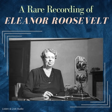 A Rare Recording of Eleanor Roosevelt - Eleanor Roosevelt