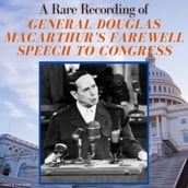 A Rare Recording of General Douglas MacArthur s Farewell Speech to Congress