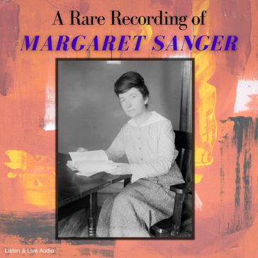 A Rare Recording of Margaret Sanger - Margaret Sanger