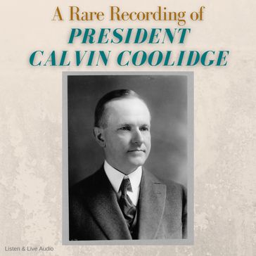 A Rare Recording of President Calvin Coolidge - Calvin Coolidge
