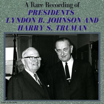 A Rare Recording of Presidents Lyndon B. Johnson and Harry S. Truman - Lyndon B. Johnson - Harry S. Truman