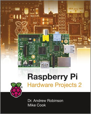 Raspberry Pi Hardware Projects 2 - Andrew Robinson - Mike Cook