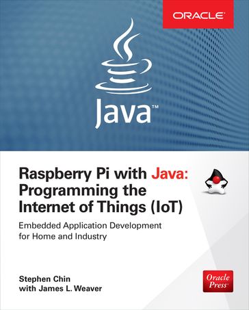 Raspberry Pi with Java: Programming the Internet of Things (IoT) (Oracle Press) - Stephen Chin - James Weaver