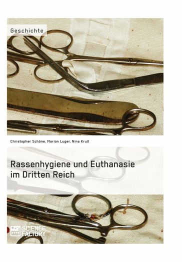 Rassenhygiene und Euthanasie im Dritten Reich - Christopher Schone - Marion Luger - Nina Krull