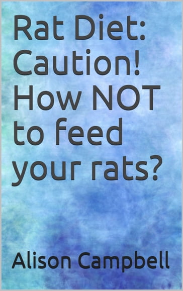 Rat Diet: Caution! How NOT to feed your rats? - Alison Campbell