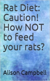 Rat Diet: Caution! How NOT to feed your rats?