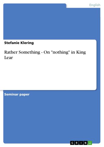 Rather Something - On 'nothing' in King Lear - Stefanie Klering