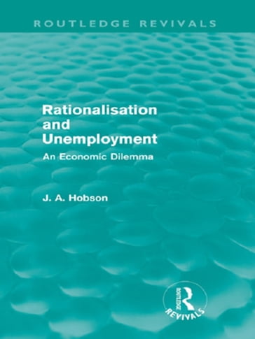 Rationalisation and Unemployment (Routledge Revivals) - J. A. Hobson