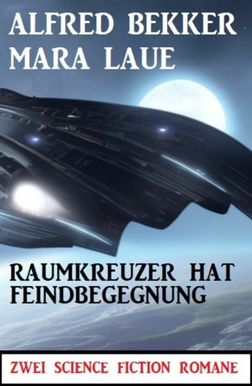 Raumkreuzer hat Feindbegegnung: Zwei Science Fiction Romane - Alfred Bekker - Mara Laue