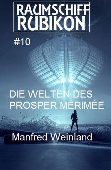 Raumschiff Rubikon 10 Die Welten des Prosper Mérimée - Manfred Weinland