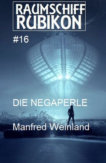 Raumschiff Rubikon 16 Die Negaperle - Manfred Weinland