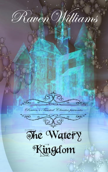 Raven's Twisted Classics presents: The Watery Kingdom - Raven M. Williams