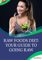 Raw Foods Diet: Your Guide To Going Raw