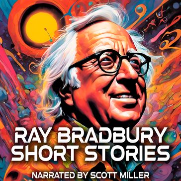 Ray Bradbury Short Stories - 15 Science Fiction Short Stories from Legendary Author Ray Bradbury - Ray Bradbury