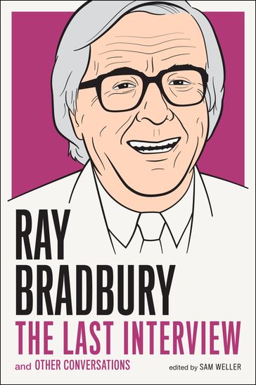 Ray Bradbury: The Last Interview - Ray Bradbury - Sam Weller