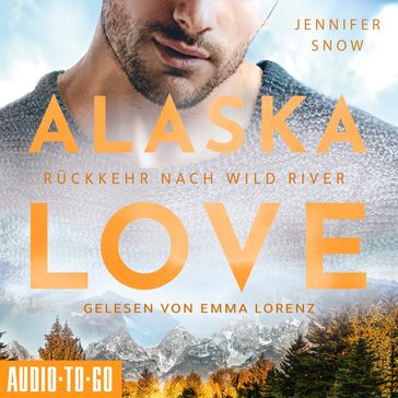 Rückkehr nach Wild River - Alaska Love, Band 3 (ungekürzt) - Jennifer Snow