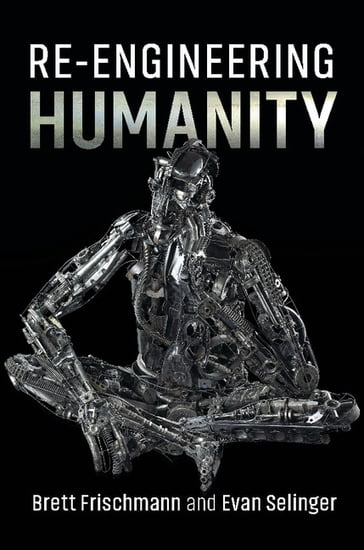 Re-Engineering Humanity - Brett Frischmann - Evan Selinger