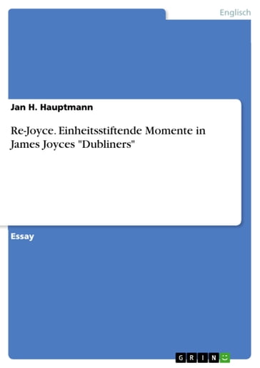 Re-Joyce. Einheitsstiftende Momente in James Joyces 'Dubliners' - Jan H. Hauptmann