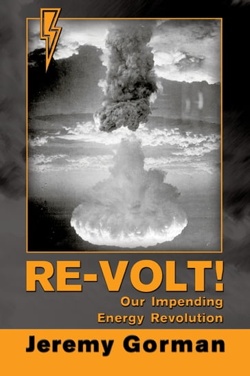 Re-Volt!~Our Impending Energy Revolution - Jeremy Gorman