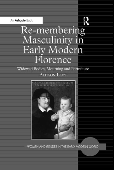 Re-membering Masculinity in Early Modern Florence - Allison Levy