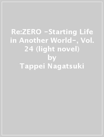 Re:ZERO -Starting Life in Another World-, Vol. 24 (light novel) - Tappei Nagatsuki