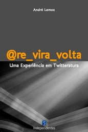 @Re_Vira_Volta: Uma Experiência Em Twitteratura