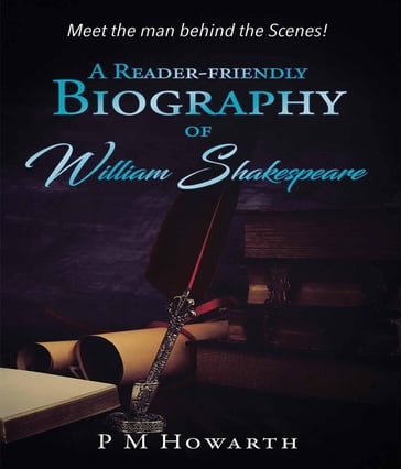 A Reader-Friendly Biography of William Shakespeare - P. M. Howarth