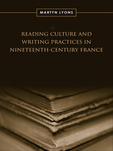 Reading Culture & Writing Practices in Nineteenth-Century France - Martyn Lyons