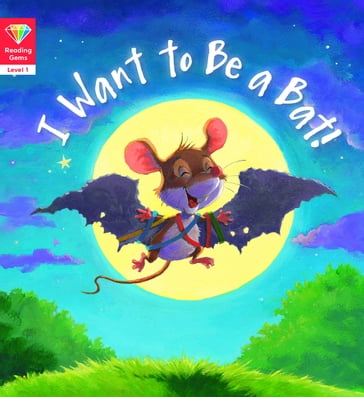 Reading Gems: I Want to Be a Bat! (Level 1) - Words & Pictures