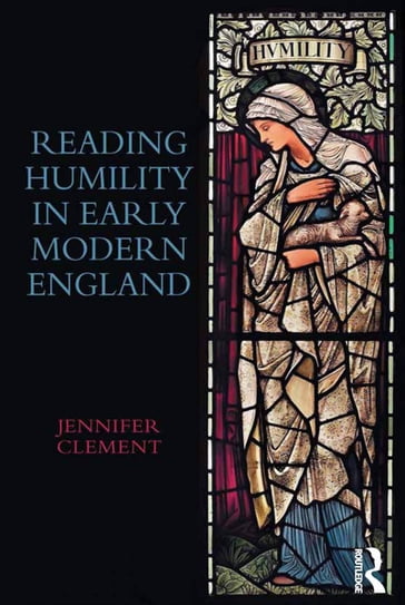 Reading Humility in Early Modern England - Jennifer Clément