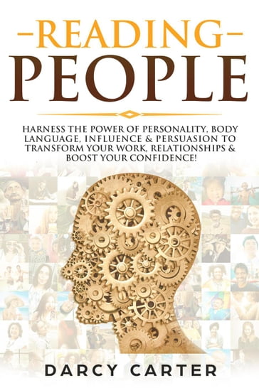 Reading People: Harness the Power Of Personality, Body Language, Influence & Persuasion To Transform Your Work, Relationships, Boost Your Confidence & Read People! - Darcy Carter