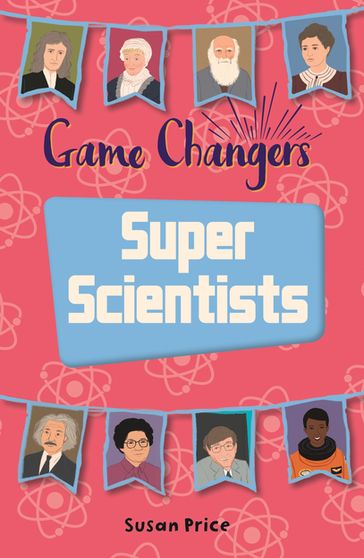 Reading Planet KS2 - Game-Changers: Super Scientists - Level 8: Supernova (Red+ band) - Susan Price