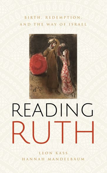 Reading Ruth: Birth, Redemption, and the Way of Israel - Leon Kass - Hannah Mandelbaum