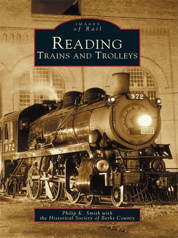Reading Trains and Trolleys - Historical Society of Berks County - Philip K. Smith