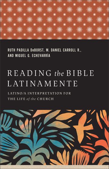 Reading the Bible Latinamente - Ruth Padilla DeBorst - M. Daniel Carroll R. - Miguel G. Echevarría