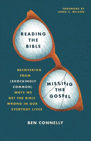 Reading the Bible, Missing the Gospel - Ben Connelly