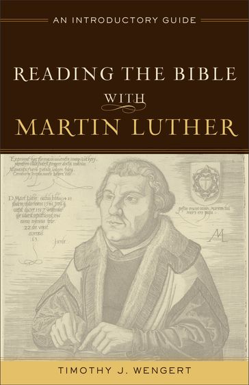 Reading the Bible with Martin Luther - Timothy J. Wengert