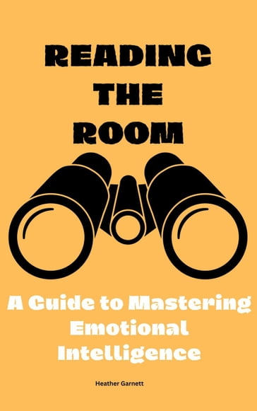 Reading the Room: A Guide to Mastering Emotional Intelligence - Heather Garnett
